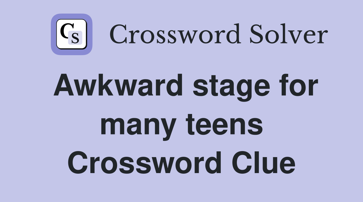 Awkward stage for many teens Crossword Clue Answers Crossword Solver